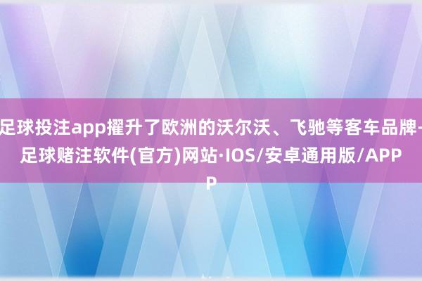 足球投注app擢升了欧洲的沃尔沃、飞驰等客车品牌-足球赌注软件(官方)网站·IOS/安卓通用版/APP