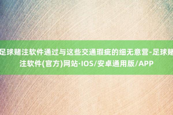 足球赌注软件通过与这些交通瑕疵的细无意营-足球赌注软件(官方)网站·IOS/安卓通用版/APP