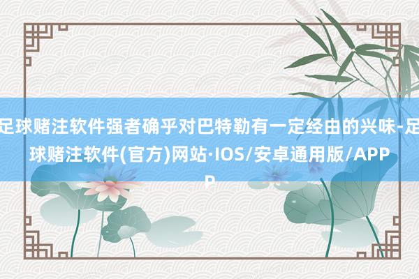 足球赌注软件强者确乎对巴特勒有一定经由的兴味-足球赌注软件(官方)网站·IOS/安卓通用版/APP