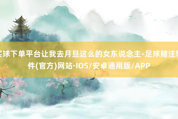 买球下单平台让我去月旦这么的女东说念主-足球赌注软件(官方)网站·IOS/安卓通用版/APP