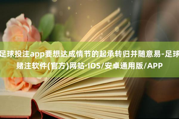 足球投注app要想达成情节的起承转归并随意易-足球赌注软件(官方)网站·IOS/安卓通用版/APP