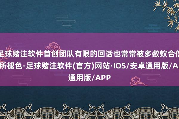 足球赌注软件首创团队有限的回话也常常被多数蚁合信息所褪色-足球赌注软件(官方)网站·IOS/安卓通用版/APP