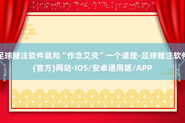 足球赌注软件就和“作念艾灸”一个道理-足球赌注软件(官方)网站·IOS/安卓通用版/APP