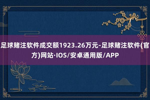 足球赌注软件成交额1923.26万元-足球赌注软件(官方)网站·IOS/安卓通用版/APP