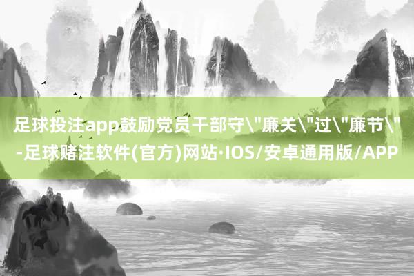 足球投注app鼓励党员干部守