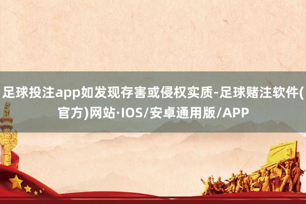 足球投注app如发现存害或侵权实质-足球赌注软件(官方)网站·IOS/安卓通用版/APP