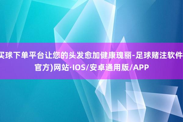 买球下单平台让您的头发愈加健康瑰丽-足球赌注软件(官方)网站·IOS/安卓通用版/APP