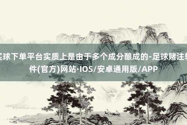 买球下单平台实质上是由于多个成分酿成的-足球赌注软件(官方)网站·IOS/安卓通用版/APP