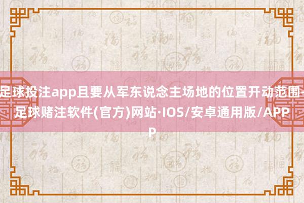 足球投注app且要从军东说念主场地的位置开动范围-足球赌注软件(官方)网站·IOS/安卓通用版/APP