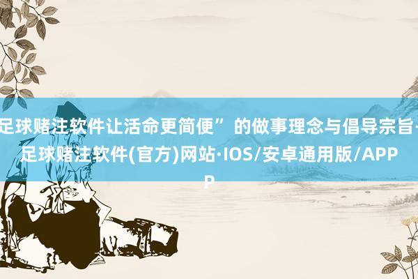 足球赌注软件让活命更简便” 的做事理念与倡导宗旨-足球赌注软件(官方)网站·IOS/安卓通用版/APP